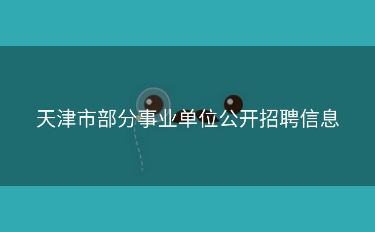 天津市部分事业单位公开招聘信息