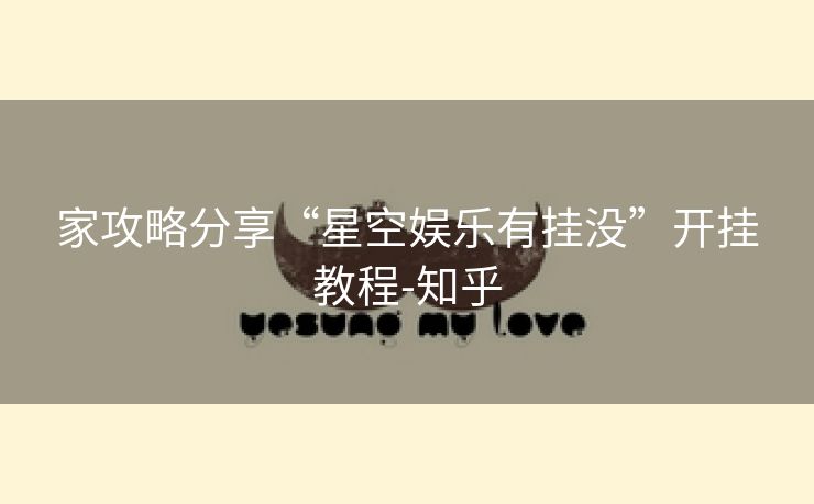 家攻略分享“星空娱乐有挂没”开挂教程-知乎 家攻略分享“星空娱乐有挂没”开挂教程-知乎
