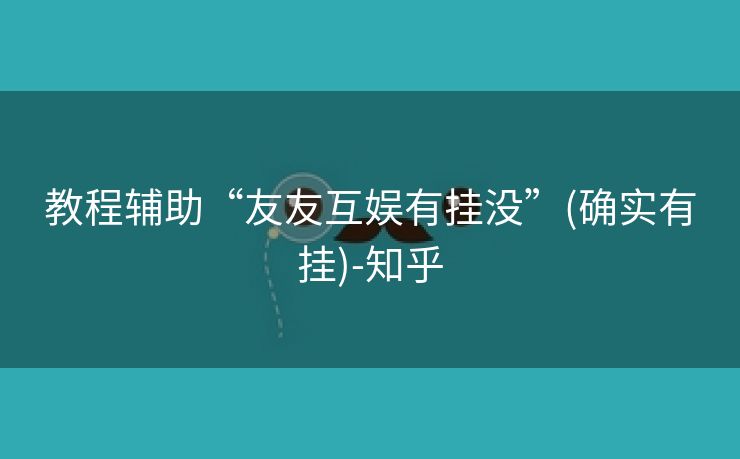 教程辅助“友友互娱有挂没”(确实有挂)-知乎 教程辅助“友友互娱有挂没”(确实有挂)-知乎