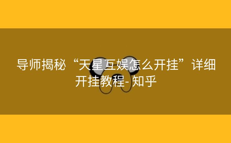 导师揭秘“天星互娱怎么开挂”详细开挂教程- 知乎 导师揭秘“天星互娱怎么开挂”详细开挂教程- 知乎