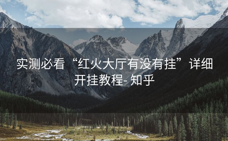 实测必看“红火大厅有没有挂”详细开挂教程- 知乎 实测必看“红火大厅有没有挂”详细开挂教程- 知乎