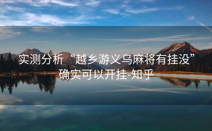 实测分析“越乡游义乌麻将有挂没”确实可以开挂-知乎 实测分析“越乡游义乌麻将有挂没”确实可以开挂-知乎