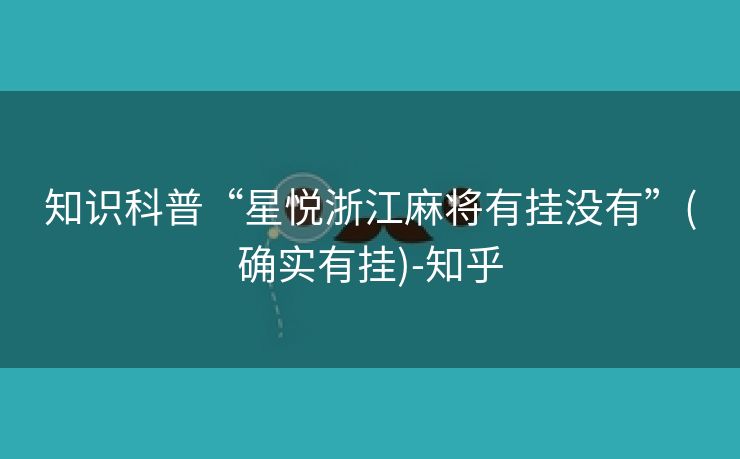 知识科普“星悦浙江麻将有挂没有”(确实有挂)-知乎 知识科普“星悦浙江麻将有挂没有”(确实有挂)-知乎