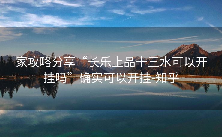 家攻略分享“长乐上品十三水可以开挂吗”确实可以开挂-知乎 家攻略分享“长乐上品十三水可以开挂吗”确实可以开挂-知乎
