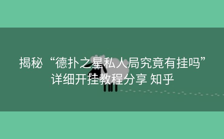 揭秘“德扑之星私人局究竟有挂吗”详细开挂教程分享 知乎 揭秘“德扑之星私人局究竟有挂吗”详细开挂教程分享 知乎