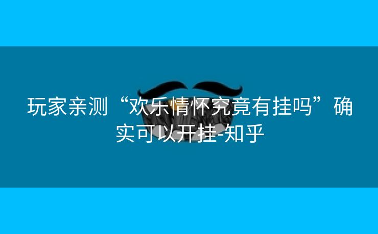 玩家亲测“欢乐情怀究竟有挂吗”确实可以开挂-知乎 玩家亲测“欢乐情怀究竟有挂吗”确实可以开挂-知乎
