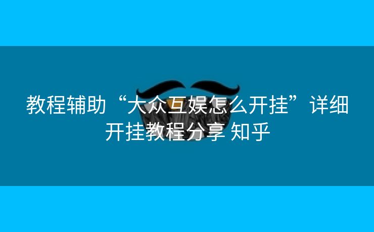 教程辅助“大众互娱怎么开挂”详细开挂教程分享 知乎