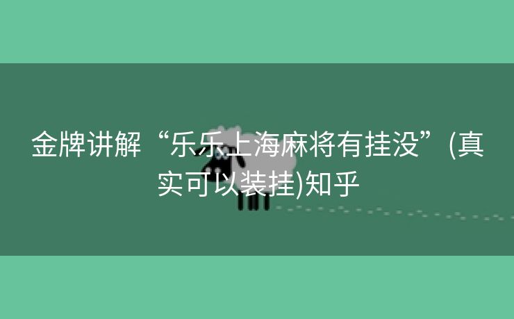 金牌讲解“乐乐上海麻将有挂没”(真实可以装挂)知乎 金牌讲解“乐乐上海麻将有挂没”(真实可以装挂)知乎