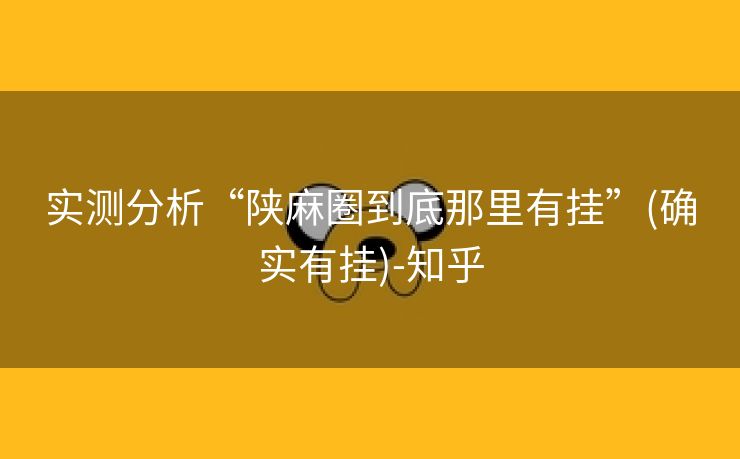 实测分析“陕麻圈到底那里有挂”(确实有挂)-知乎