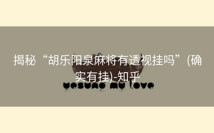 揭秘“胡乐阳泉麻将有透视挂吗”(确实有挂)-知乎 揭秘“胡乐阳泉麻将有透视挂吗”(确实有挂)-知乎