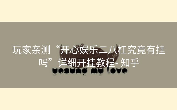 玩家亲测“开心娱乐二八杠究竟有挂吗”详细开挂教程- 知乎 玩家亲测“开心娱乐二八杠究竟有挂吗”详细开挂教程- 知乎