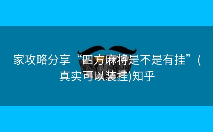 家攻略分享“四方麻将是不是有挂”(真实可以装挂)知乎