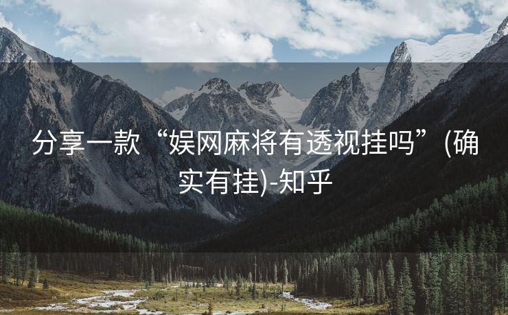分享一款“娱网麻将有透视挂吗”(确实有挂)-知乎 分享一款“娱网麻将有透视挂吗”(确实有挂)-知乎