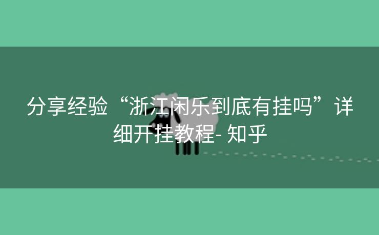 分享经验“浙江闲乐到底有挂吗”详细开挂教程- 知乎 分享经验“浙江闲乐到底有挂吗”详细开挂教程- 知乎