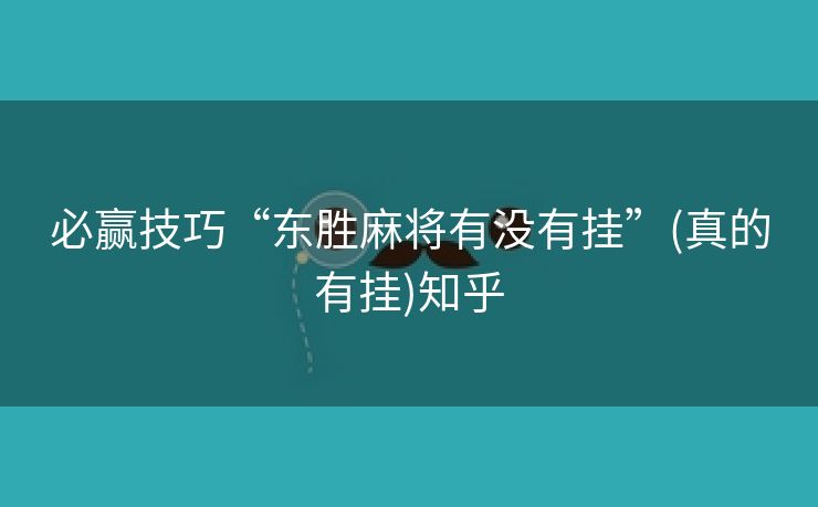 必赢技巧“东胜麻将有没有挂”(真的有挂)知乎