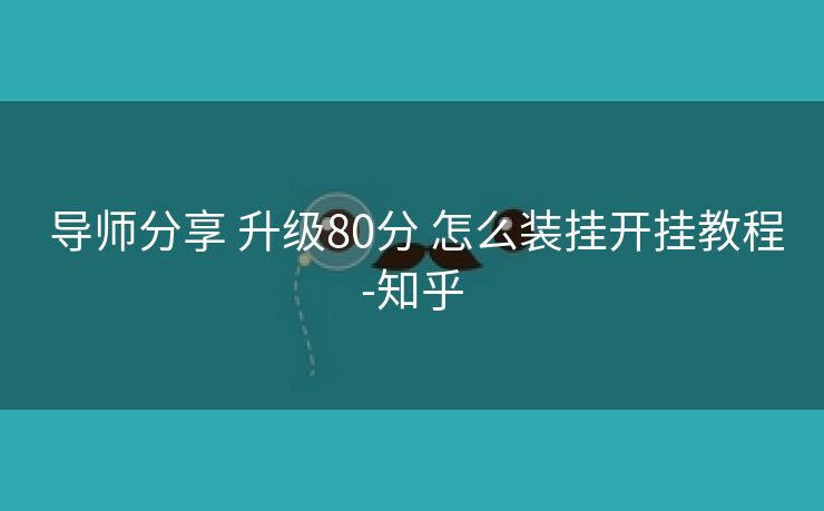  导师分享 升级80分 怎么装挂开挂教程-知乎