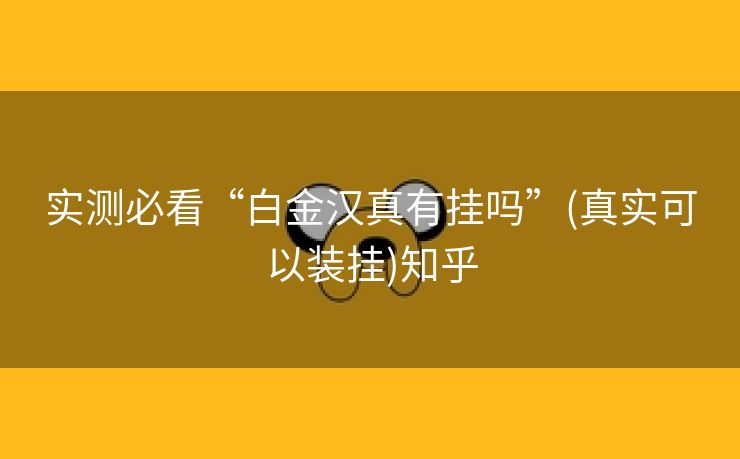 实测必看“白金汉真有挂吗”(真实可以装挂)知乎