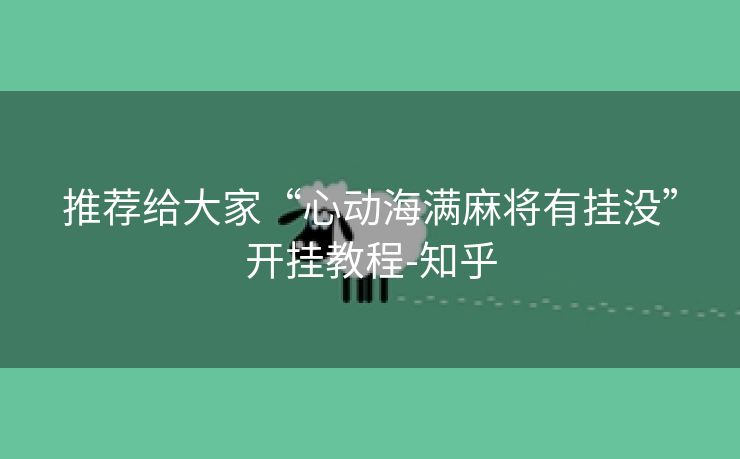推荐给大家“心动海满麻将有挂没”开挂教程-知乎 推荐给大家“心动海满麻将有挂没”开挂教程-知乎