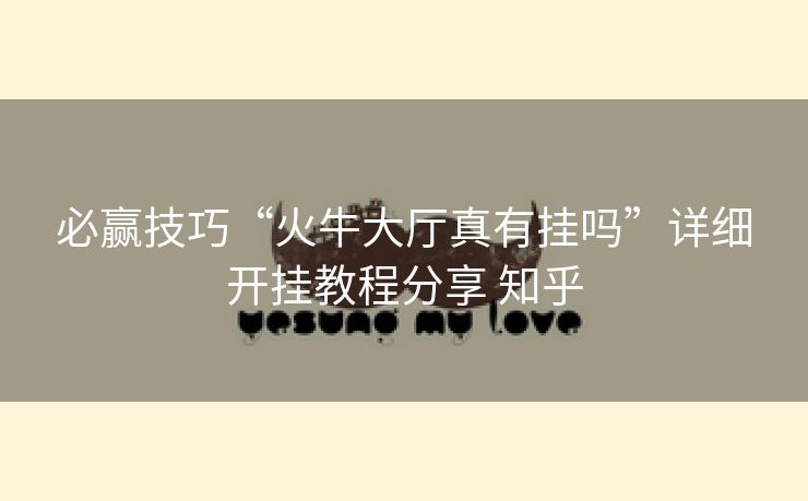 必赢技巧“火牛大厅真有挂吗”详细开挂教程分享 知乎 必赢技巧“火牛大厅真有挂吗”详细开挂教程分享 知乎