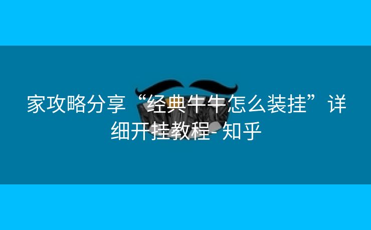 家攻略分享“经典牛牛怎么装挂”详细开挂教程- 知乎 家攻略分享“经典牛牛怎么装挂”详细开挂教程- 知乎