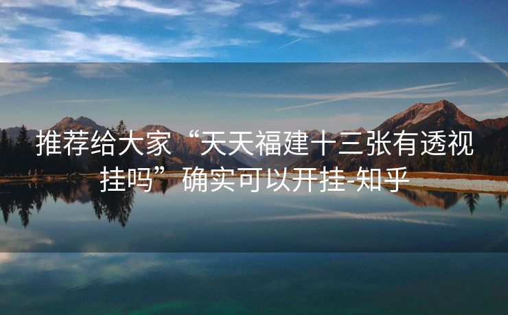 推荐给大家“天天福建十三张有透视挂吗”确实可以开挂-知乎