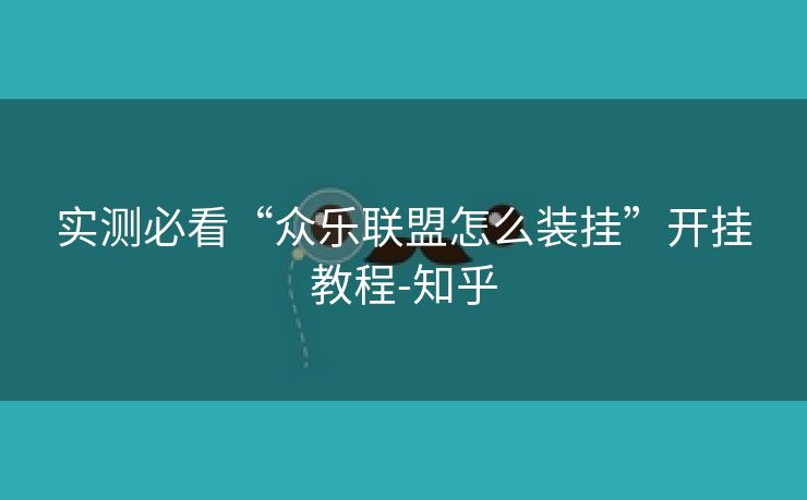 实测必看“众乐联盟怎么装挂”开挂教程-知乎 实测必看“众乐联盟怎么装挂”开挂教程-知乎