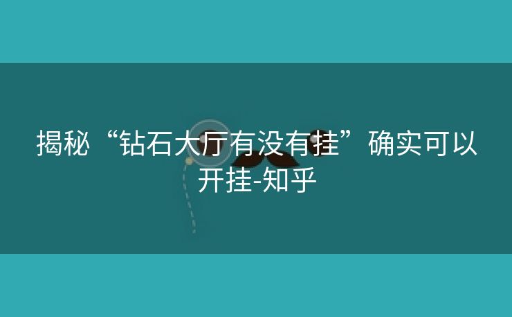 揭秘“钻石大厅有没有挂”确实可以开挂-知乎