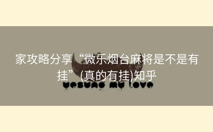 家攻略分享“微乐烟台麻将是不是有挂”(真的有挂)知乎