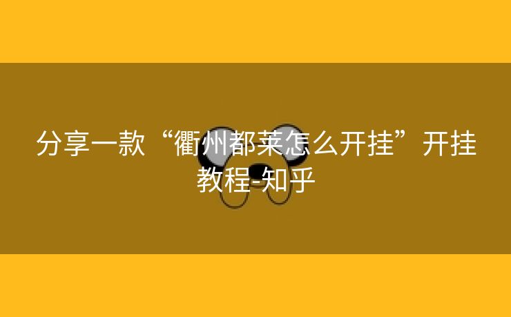 分享一款“衢州都莱怎么开挂”开挂教程-知乎