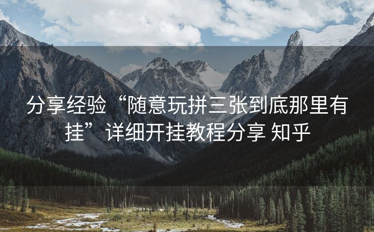 分享经验“随意玩拼三张到底那里有挂”详细开挂教程分享 知乎 分享经验“随意玩拼三张到底那里有挂”详细开挂教程分享 知乎