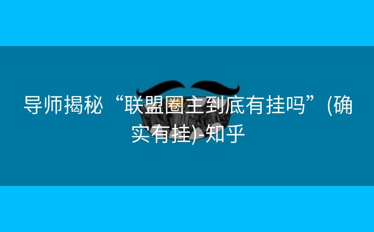 导师揭秘“联盟圈主到底有挂吗”(确实有挂)-知乎