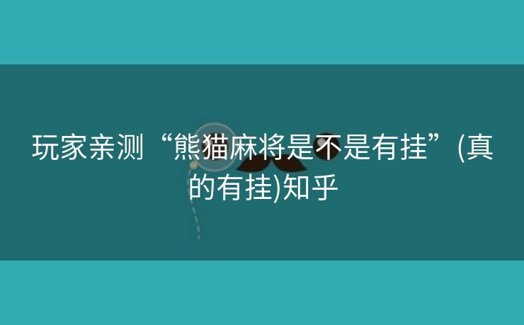 玩家亲测“熊猫麻将是不是有挂”(真的有挂)知乎
