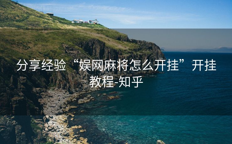分享经验“娱网麻将怎么开挂”开挂教程-知乎 分享经验“娱网麻将怎么开挂”开挂教程-知乎