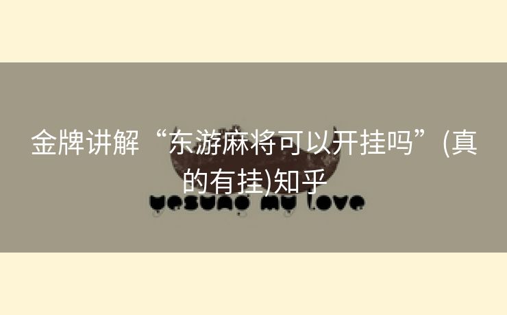 金牌讲解“东游麻将可以开挂吗”(真的有挂)知乎 金牌讲解“东游麻将可以开挂吗”(真的有挂)知乎