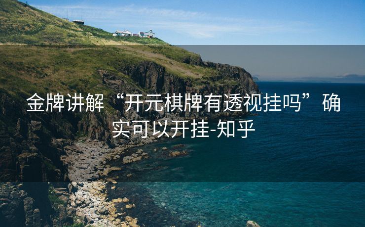 金牌讲解“开元棋牌有透视挂吗”确实可以开挂-知乎 金牌讲解“开元棋牌有透视挂吗”确实可以开挂-知乎