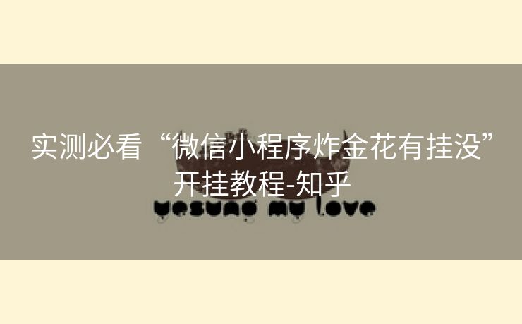 实测必看“微信小程序炸金花有挂没”开挂教程-知乎 实测必看“微信小程序炸金花有挂没”开挂教程-知乎