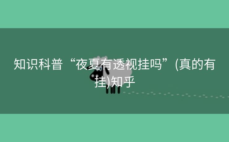 知识科普“夜夏有透视挂吗”(真的有挂)知乎 知识科普“夜夏有透视挂吗”(真的有挂)知乎