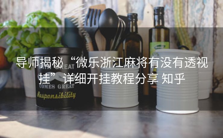 导师揭秘“微乐浙江麻将有没有透视挂”详细开挂教程分享 知乎 导师揭秘“微乐浙江麻将有没有透视挂”详细开挂教程分享 知乎