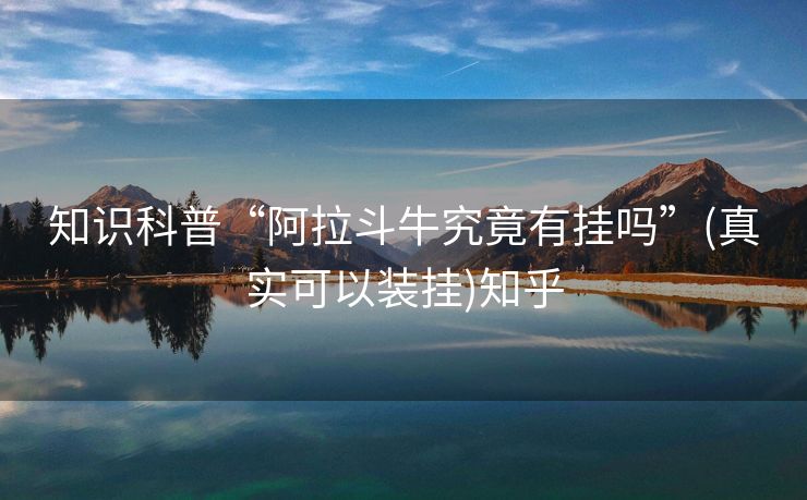 知识科普“阿拉斗牛究竟有挂吗”(真实可以装挂)知乎 知识科普“阿拉斗牛究竟有挂吗”(真实可以装挂)知乎