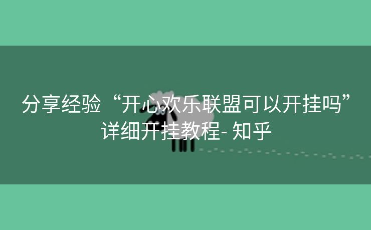 分享经验“开心欢乐联盟可以开挂吗”详细开挂教程- 知乎 分享经验“开心欢乐联盟可以开挂吗”详细开挂教程- 知乎