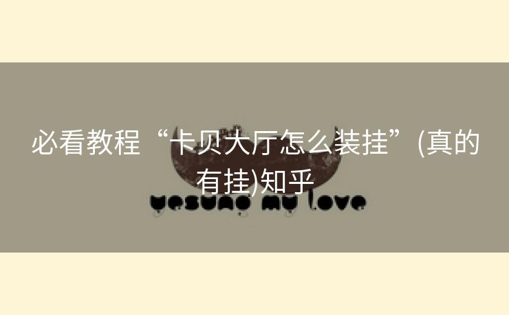 必看教程“卡贝大厅怎么装挂”(真的有挂)知乎 必看教程“卡贝大厅怎么装挂”(真的有挂)知乎