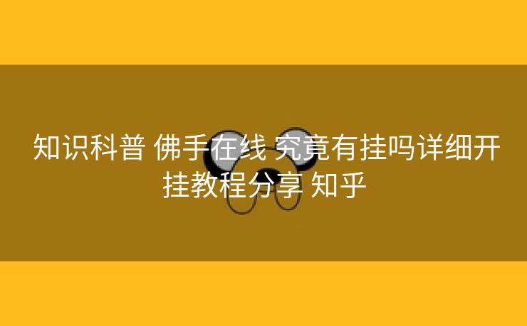 知识科普 佛手在线 究竟有挂吗详细开挂教程分享 知乎 知识科普 佛手在线 究竟有挂吗详细开挂教程分享 知乎