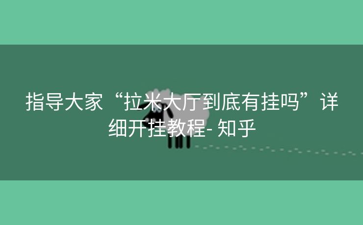 指导大家“拉米大厅到底有挂吗”详细开挂教程- 知乎 指导大家“拉米大厅到底有挂吗”详细开挂教程- 知乎