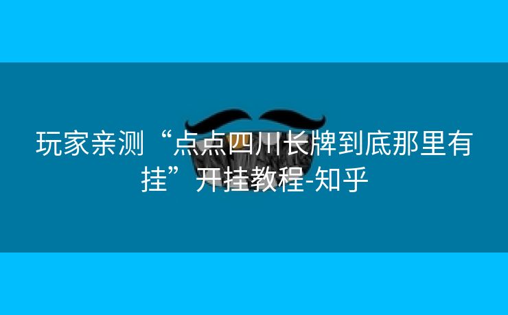 玩家亲测“点点四川长牌到底那里有挂”开挂教程-知乎 玩家亲测“点点四川长牌到底那里有挂”开挂教程-知乎