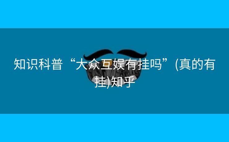 知识科普“大众互娱有挂吗”(真的有挂)知乎