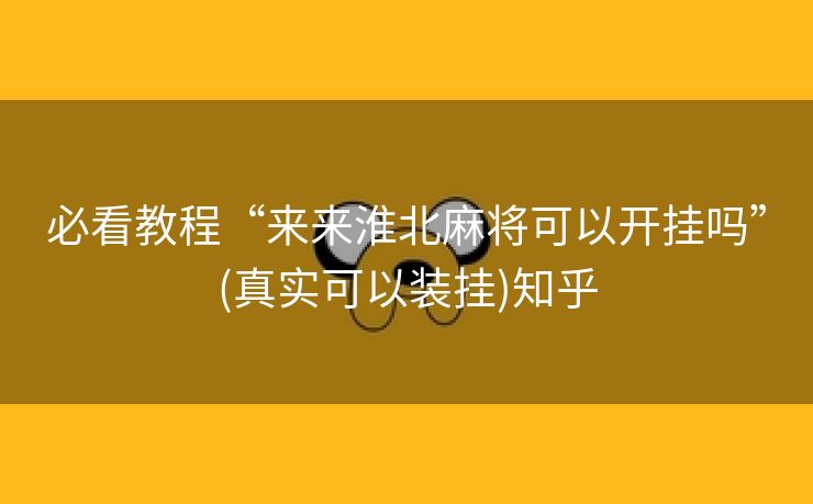 必看教程“来来淮北麻将可以开挂吗”(真实可以装挂)知乎
