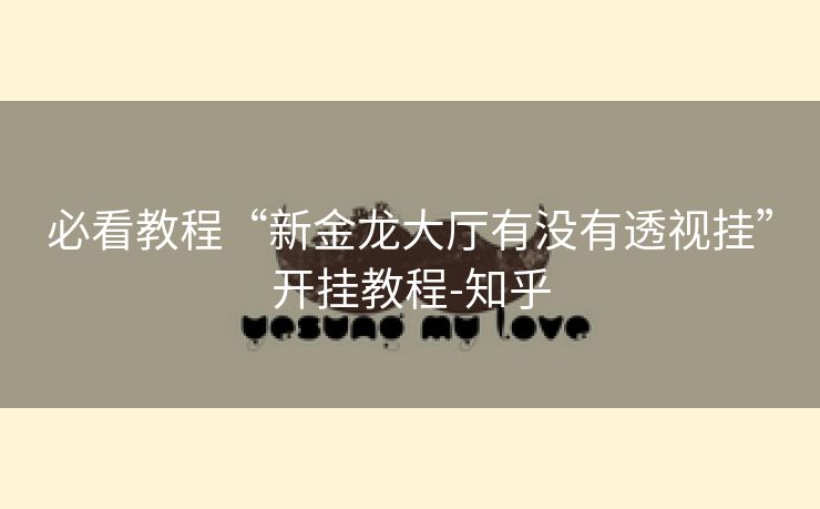 必看教程“新金龙大厅有没有透视挂”开挂教程-知乎