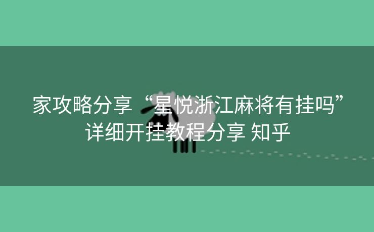 家攻略分享“星悦浙江麻将有挂吗”详细开挂教程分享 知乎 家攻略分享“星悦浙江麻将有挂吗”详细开挂教程分享 知乎
