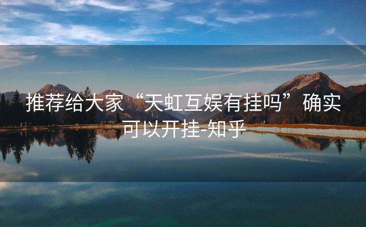 推荐给大家“天虹互娱有挂吗”确实可以开挂-知乎 推荐给大家“天虹互娱有挂吗”确实可以开挂-知乎