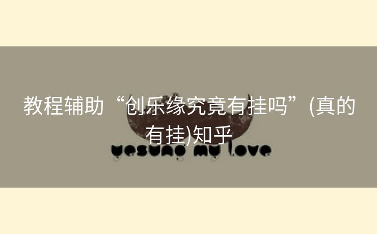 教程辅助“创乐缘究竟有挂吗”(真的有挂)知乎 教程辅助“创乐缘究竟有挂吗”(真的有挂)知乎